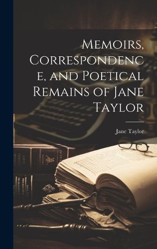 Cover image for Memoirs, Correspondence, and Poetical Remains of Jane Taylor