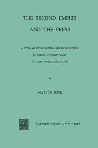Cover image for The Second Empire and the Press: A Study of Government-Inspired Brochures on French Foreign Policy in Their Propaganda Milieu