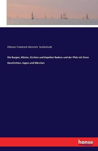 Die Burgen, Kloester, Kirchen und Kapellen Badens und der Pfalz mit ihren Geschichten, Sagen und Marchen