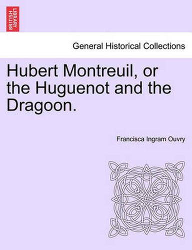 Cover image for Hubert Montreuil, or the Huguenot and the Dragoon.