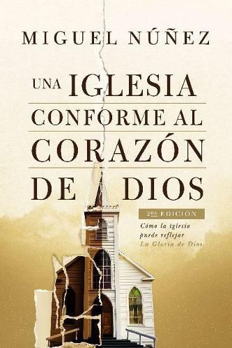 Cover image for Una iglesia conforme al corazon de Dios 2da edicion: Como la iglesia puede reflejar la gloria de Dios