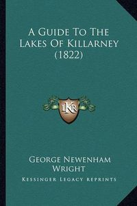 Cover image for A Guide to the Lakes of Killarney (1822)