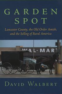 Cover image for Garden Spot: Lancaster County, the Old Order Amish, and the Selling of Rural America