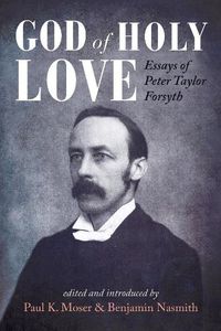 Cover image for God of Holy Love: Essays of Peter Taylor Forsyth