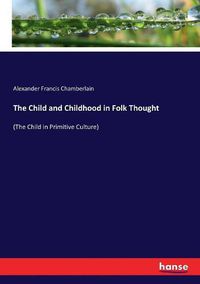 Cover image for The Child and Childhood in Folk Thought: (The Child in Primitive Culture)