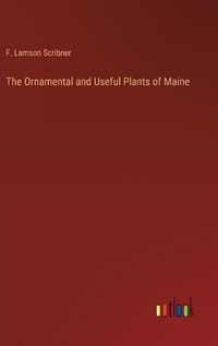 Cover image for The Ornamental and Useful Plants of Maine