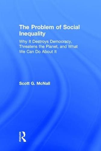 Cover image for The Problem of Social Inequality: Why It Destroys Democracy, Threatens the Planet, and What We Can Do About It