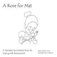 Cover image for A Rose for Mat: A Grief Narrative and Activity Book