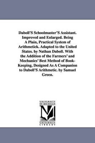 Cover image for Daboll's Schoolmaster's Assistant. Improved and Enlarged. Being a Plain, Practical System of Arithmetick. Adapted to the United States. by Nathan Dabo