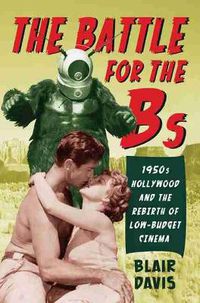 Cover image for The Battle for the Bs: 1950s Hollywood and the Rebirth of Low-Budget Cinema