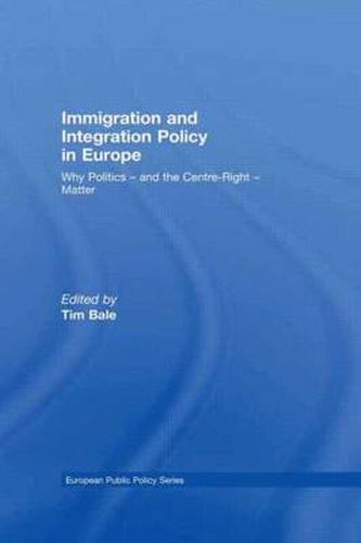 Cover image for Immigration and Integration Policy in Europe: Why Politics - and the Centre-Right - Matter