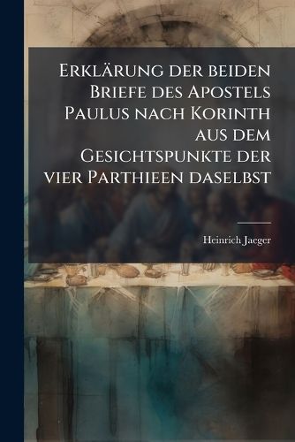 Cover image for Erkl Rung Der Beiden Briefe Des Apostels Paulus Nach Korinth Aus Dem Gesichtspunkte Der Vier Parthieen Daselbst