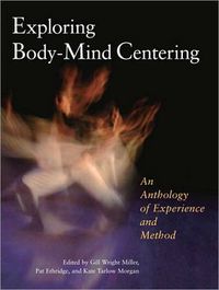 Cover image for Exploring Body-Mind Centering: An Anthology of Experience and Method