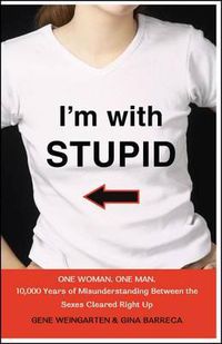 Cover image for I'm with Stupid: One Man. One Woman. 10,000 Years of Misunderstanding Between the Sexes Cleared Right Up