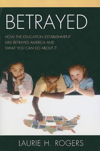 Cover image for Betrayed: How the Education Establishment has Betrayed America and What You Can Do about it