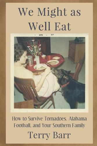 Cover image for We Might As Well Eat: How to Survive Tornadoes, Alabama Football, and Your Southern Family