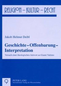 Cover image for Geschichte - Offenbarung - Interpretation: Versuch Einer Theologischen Antwort an Gianni Vattimo