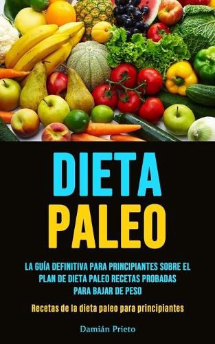 Cover image for Dieta Paleo: La guia definitiva para principiantes sobre el plan de dieta paleo recetas probadas para bajar de peso (Recetas de la dieta paleo para principiantes)