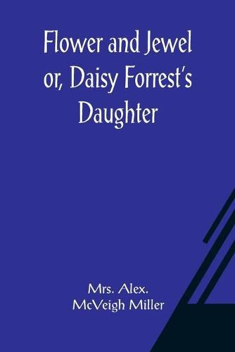 Cover image for Flower and Jewel or, Daisy Forrest's Daughter