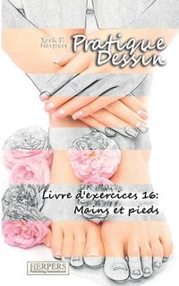 Cover image for Pratique Dessin - Livre d'exercices 16: Mains et pieds