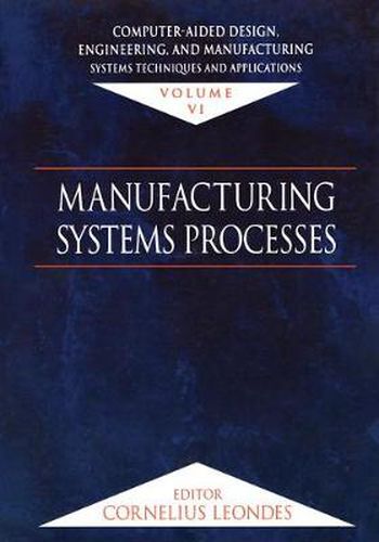 Cover image for Computer-Aided Design, Engineering, and Manufacturing: Systems Techniques and Applications, Volume VI, Manufacturing Systems Processes