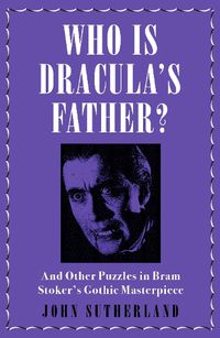 Cover image for Who Is Dracula's Father?: And Other Puzzles in Bram Stoker's Gothic Masterpiece