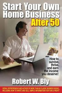 Cover image for Start Your Own Home Business After 50: How to Survive and Thrive and Earn the Income You Deserve