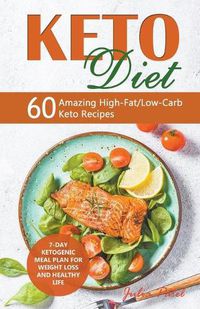 Cover image for Keto Diet: 60 Amazing High-Fat/Low-Carb Keto Recipes and 7-Day Ketogenic Meal Plan for Weight Loss and Healthy Life