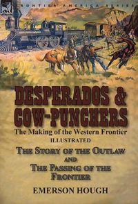 Cover image for Desperados & Cow-Punchers: the Making of the Western Frontier-The Story of the Outlaw and The Passing of the Frontier