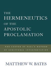 Cover image for The Hermeneutics of the Apostolic Proclamation: The Center of Paul's Method of Scriptural Interpretation