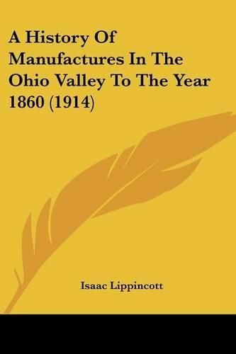 Cover image for A History of Manufactures in the Ohio Valley to the Year 1860 (1914)