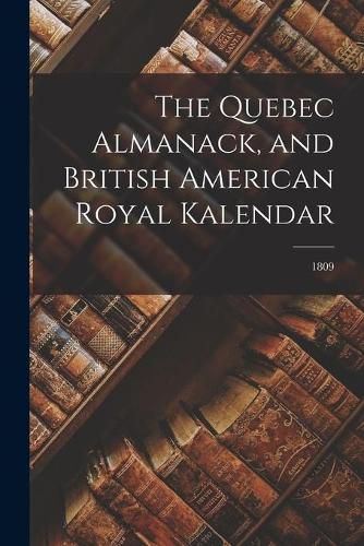 Cover image for The Quebec Almanack, and British American Royal Kalendar; 1809