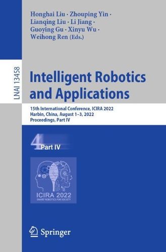 Cover image for Intelligent Robotics and Applications: 15th International Conference, ICIRA 2022, Harbin, China, August 1-3, 2022, Proceedings, Part IV