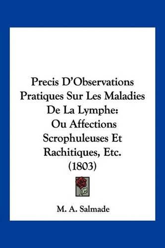 Cover image for Precis D'Observations Pratiques Sur Les Maladies de La Lymphe: Ou Affections Scrophuleuses Et Rachitiques, Etc. (1803)