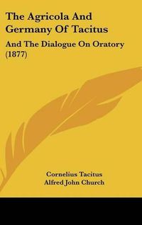 Cover image for The Agricola and Germany of Tacitus: And the Dialogue on Oratory (1877)