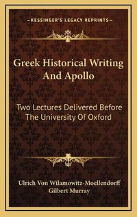 Cover image for Greek Historical Writing and Apollo: Two Lectures Delivered Before the University of Oxford