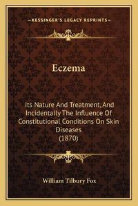 Cover image for Eczema: Its Nature and Treatment, and Incidentally the Influence of Constitutional Conditions on Skin Diseases (1870)