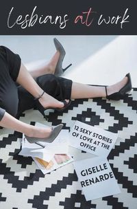 Cover image for Lesbians at Work: 12 Sexy Stories of Love at the Office