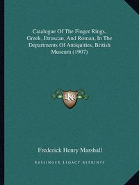 Cover image for Catalogue of the Finger Rings, Greek, Etruscan, and Roman, in the Departments of Antiquities, British Museum (1907)