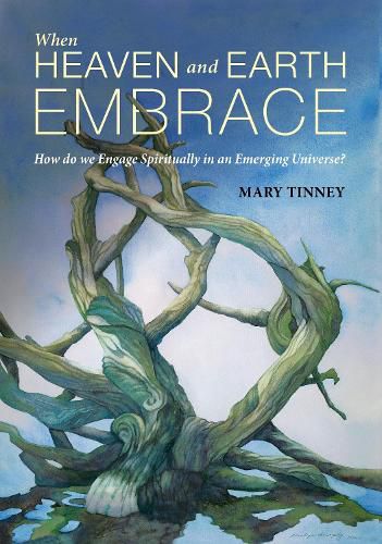 When Heaven and Earth Embrace: How do we Engage Spiritually in an Emerging Universe?