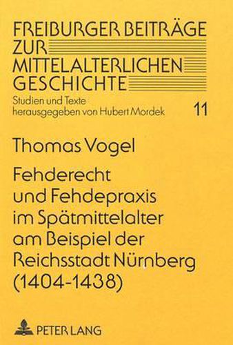 Fehderecht Und Fehdepraxis Im Spaetmittelalter Am Beispiel Der Reichsstadt Nuernberg (1404-1438)