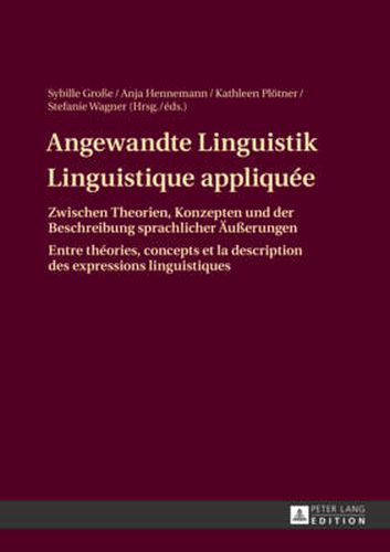 Cover image for Angewandte Linguistik / Linguistique Appliquee: Zwischen Theorien, Konzepten Und Der Beschreibung Sprachlicher Aeusserungen / Entre Theories, Concepts Et La Description Des Expressions Linguistiques