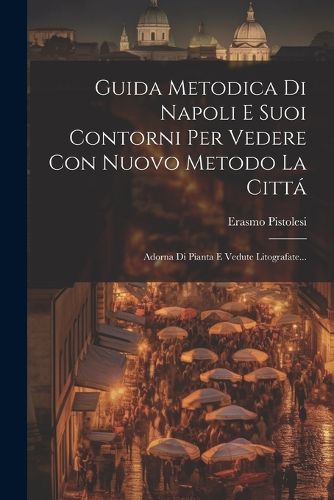 Cover image for Guida Metodica Di Napoli E Suoi Contorni Per Vedere Con Nuovo Metodo La Citta