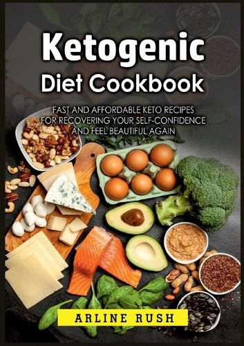 Cover image for Ketogenic Diet Cookbook: Fast and Affordable Keto Recipes for Recovering Your Self-Confidence and Feel Beautiful Again