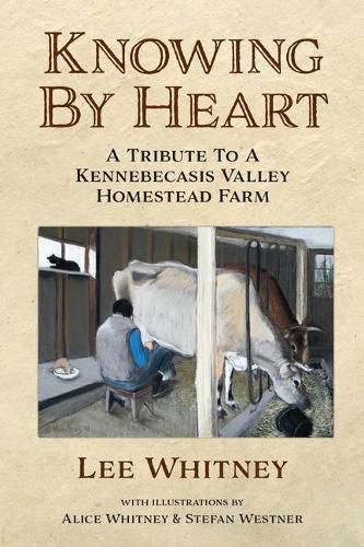 Cover image for Knowing By Heart: A Tribute To A Kennebecasis Valley Homestead Farm