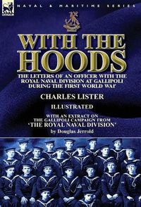 Cover image for With the Hoods: the Letters of an Officer with the Royal Naval Division at Gallipoli during the First World War, With an Extract on the Gallipoli Campaign from 'The Royal Naval Division