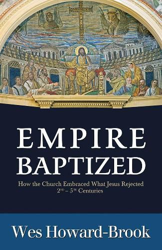 Cover image for Empire Baptized: How the Church Embraced What Jesus Rejected (Second-Fifth Centuries)