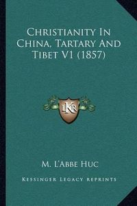 Cover image for Christianity in China, Tartary and Tibet V1 (1857)