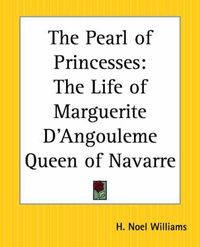 Cover image for The Pearl of Princesses: The Life of Marguerite D'Angouleme Queen of Navarre