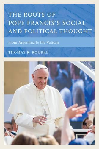 Cover image for The Roots of Pope Francis's Social and Political Thought: From Argentina to the Vatican